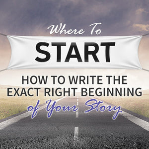 Where to Start: How to Write the Exact Right Beginning of Your Story OnDemand Webinar