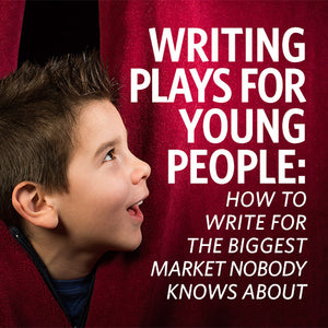 Writing Plays for Young People: How to Write for the Biggest Market Nobody Knows About OnDemand Webinar